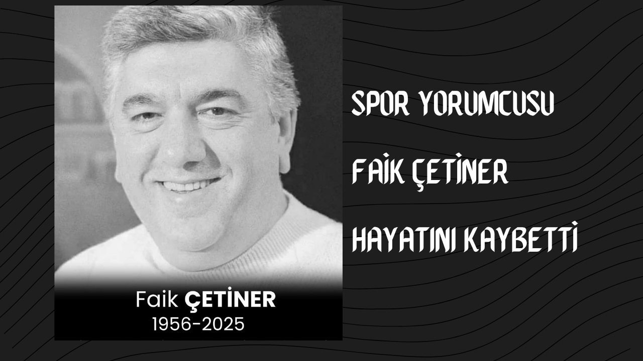 Spor Yorumcusu Faik Çetiner Hayatını Kaybetti
