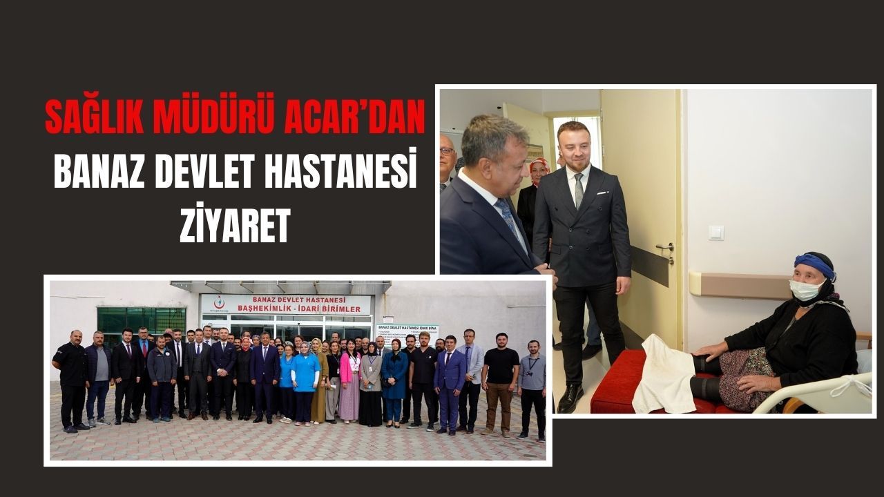 Sağlık Müdürü Acar’dan Banaz Devlet Hastanesi ziyaret