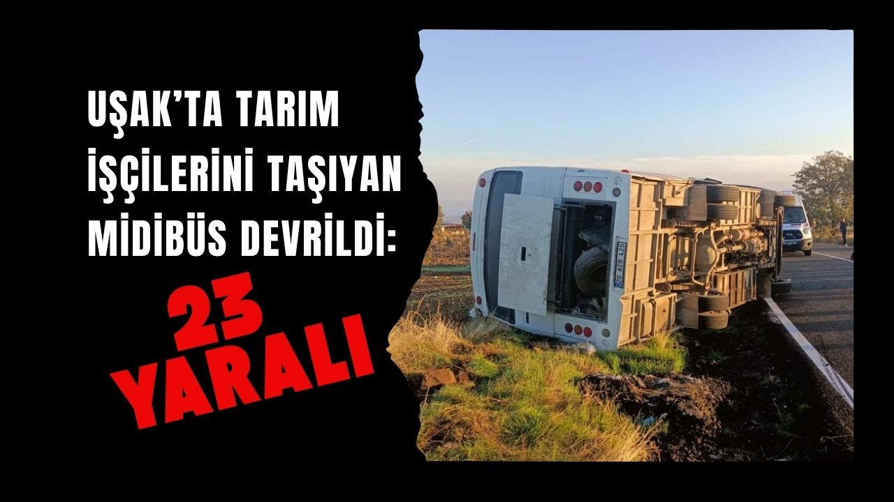 Uşak’ta Tarım İşçilerini Taşıyan Midibüs Devrildi: 23 Yaralı