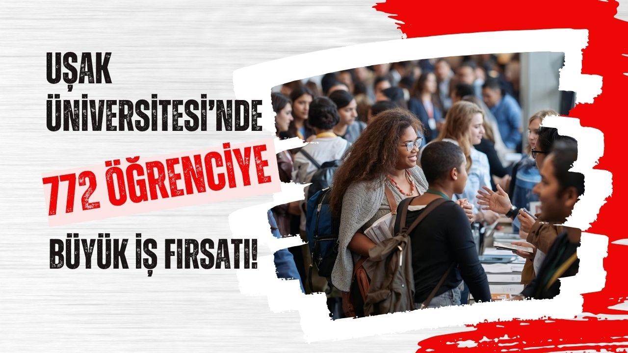 Uşak Üniversitesi’nde 772 Öğrenciye Büyük İş Fırsatı!