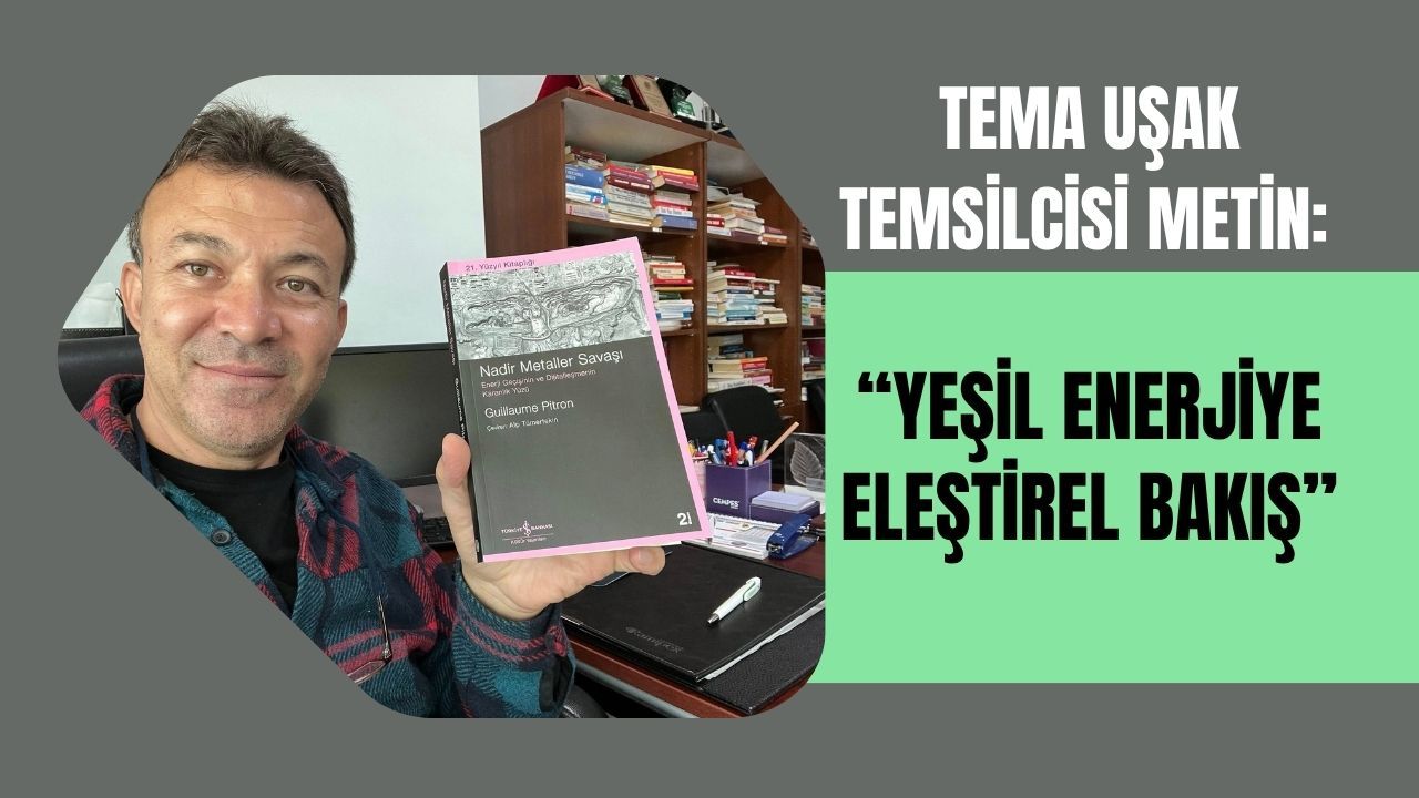 TEMA Uşak Temsilcisi Metin: “Yeşil enerjiye eleştirel bakış”