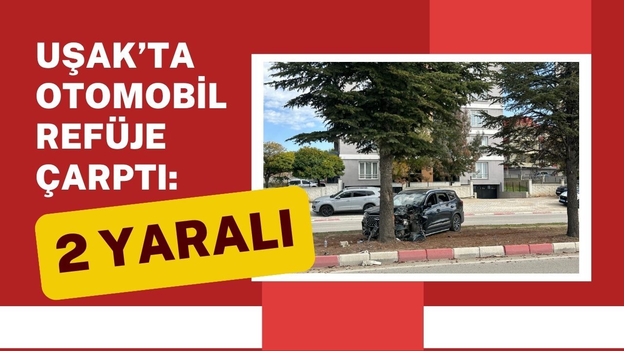 Uşak’ta Otomobil Refüje Çarptı: 2 Yaralı