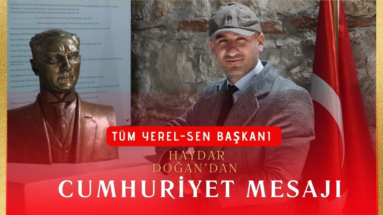 Tüm Yerel-Sen Başkanı Haydar Doğan’dan Cumhuriyet Mesajı