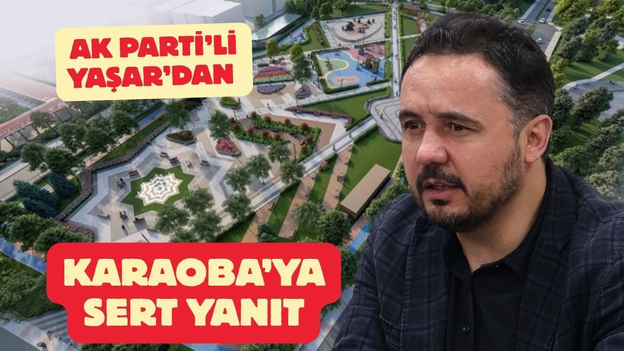 AK Parti’li Yaşar’dan Karaoba’ya Sert Yanıt