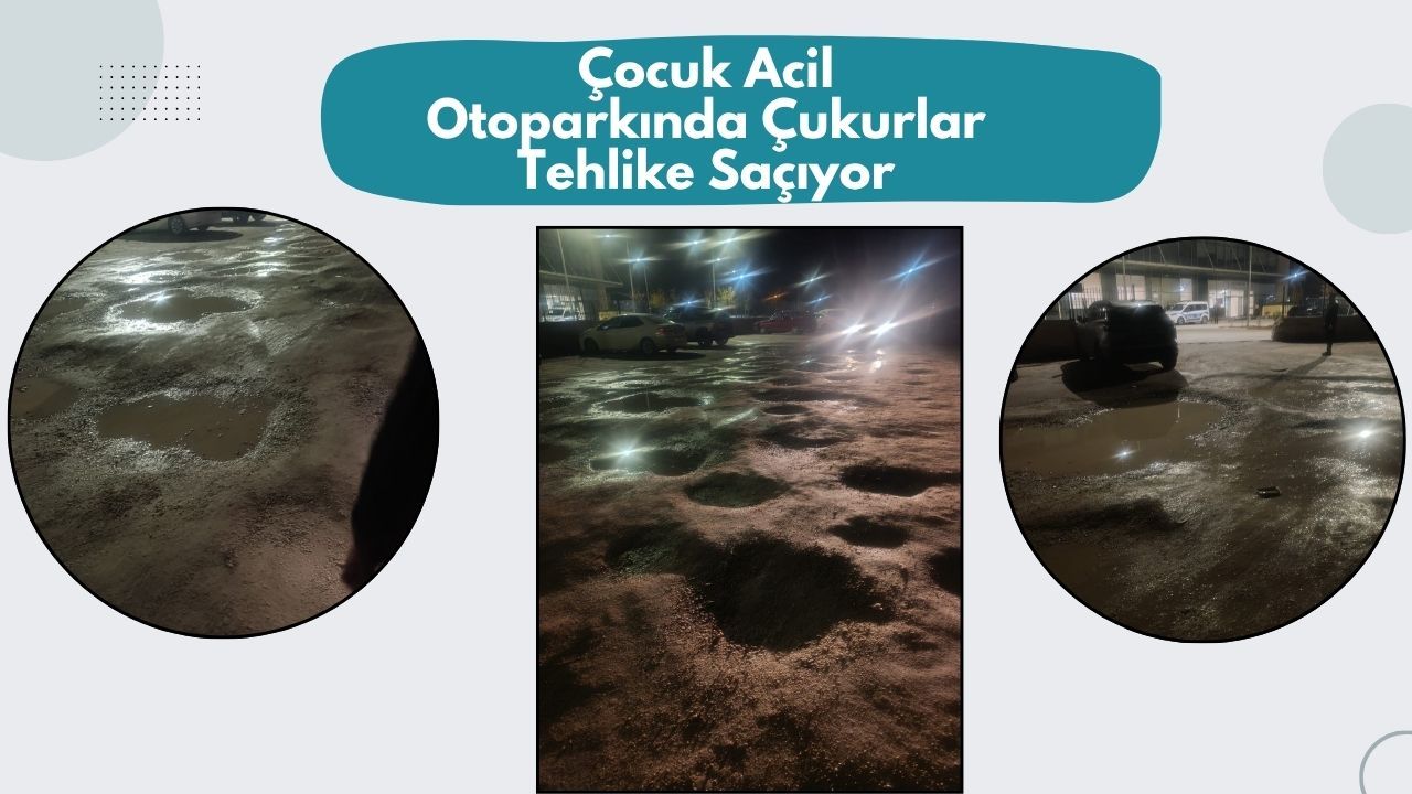 Çocuk Acil Otoparkında Çukurlar Tehlike Saçıyor
