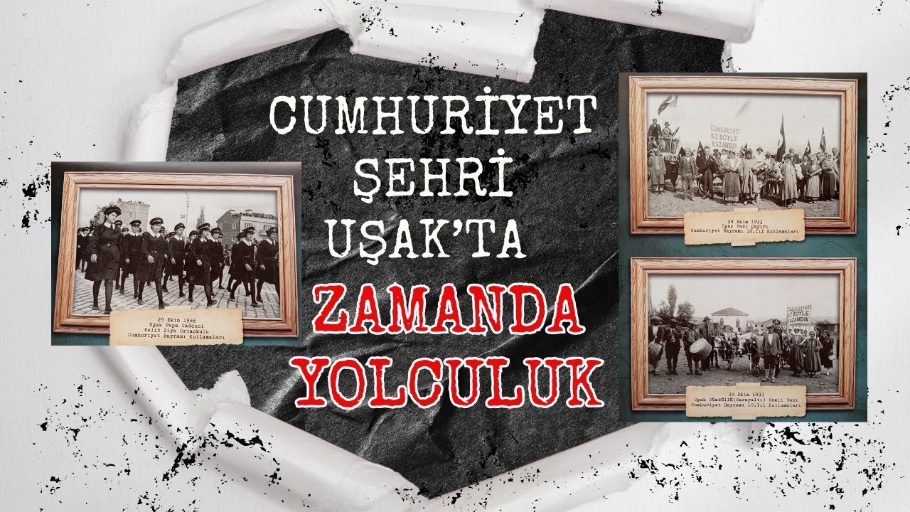 Cumhuriyet Şehri Uşak’ta Zamanda Yolculuk
