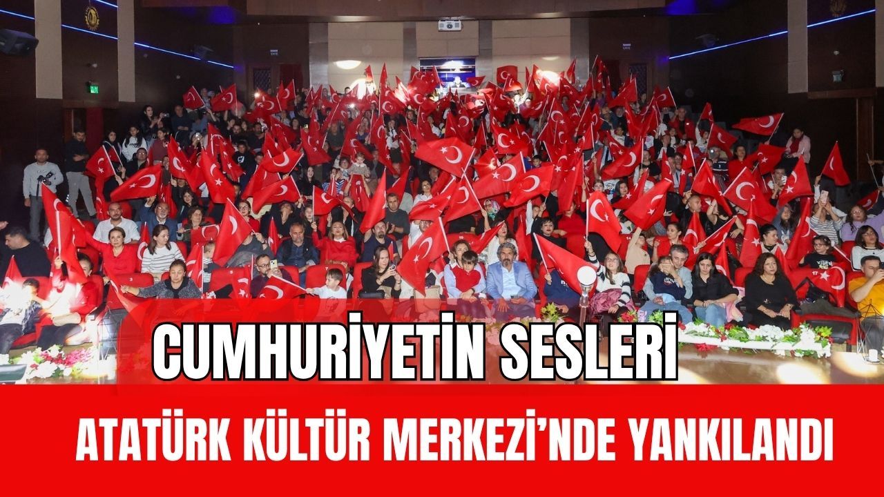 Cumhuriyetin Sesleri Atatürk Kültür Merkezi’nde Yankılandı