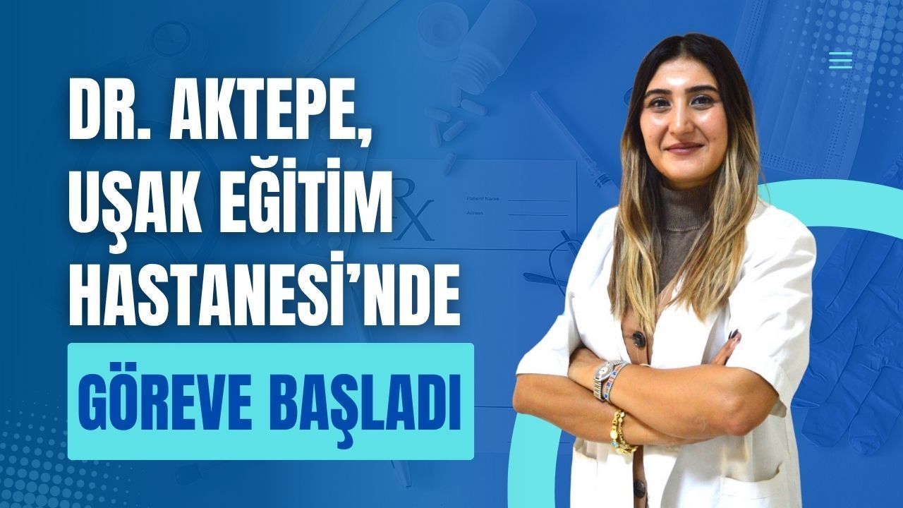 Dr. Aktepe, Uşak Eğitim Hastanesi’nde Göreve Başladı