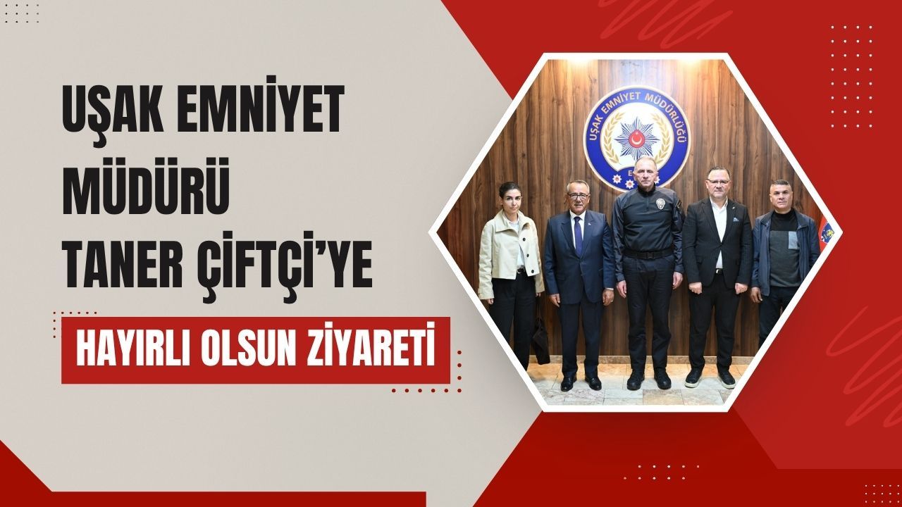 Uşak Emniyet Müdürü Taner Çiftçi’ye Hayırlı Olsun Ziyareti
