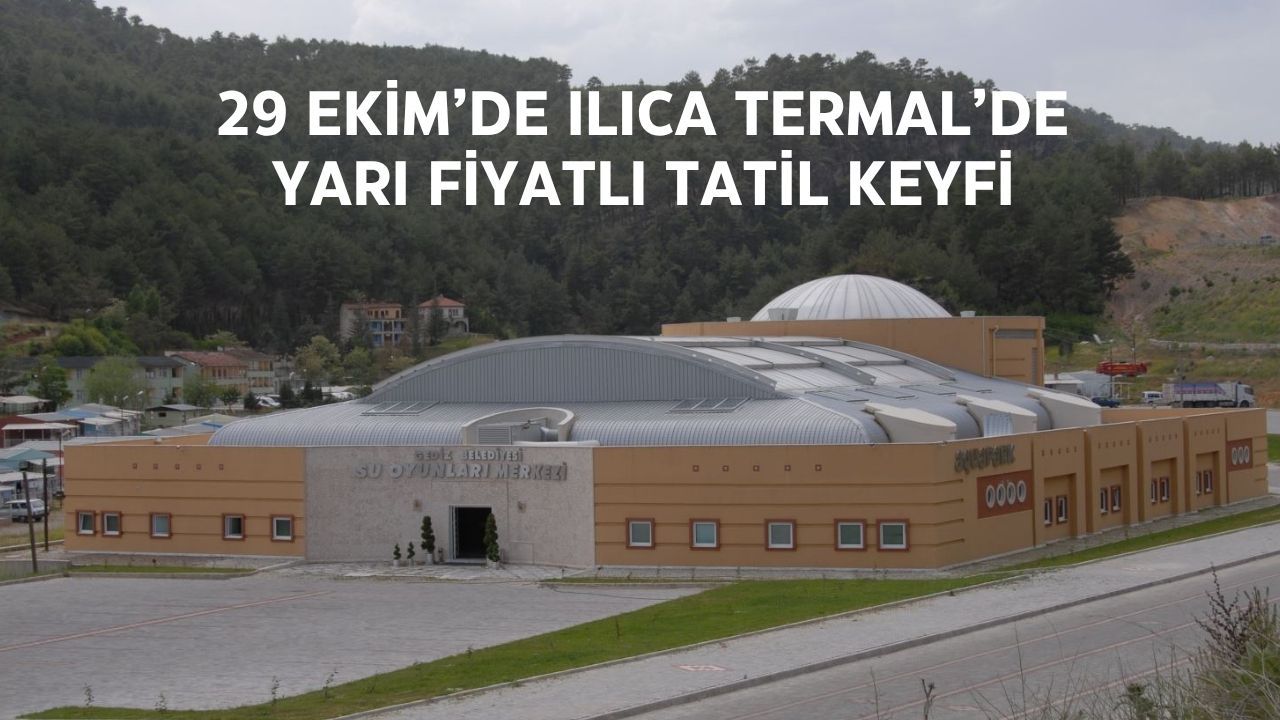 29 Ekim’de Ilıca Termal’de Yarı Fiyatlı Tatil Keyfi