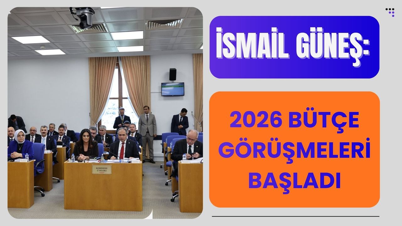 İsmail Güneş: 2026 Bütçe Görüşmeleri Başladı