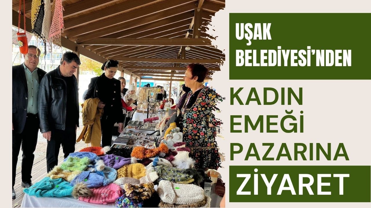 Uşak Belediyesi’nden Kadın Emeği Pazarına Ziyaret