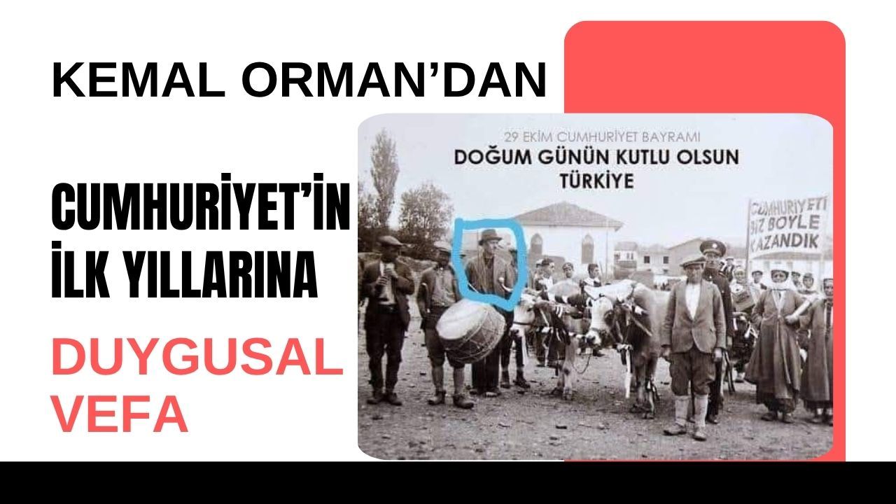 Kemal Orman’dan Cumhuriyet’in İlk Yıllarına Duygusal Vefa