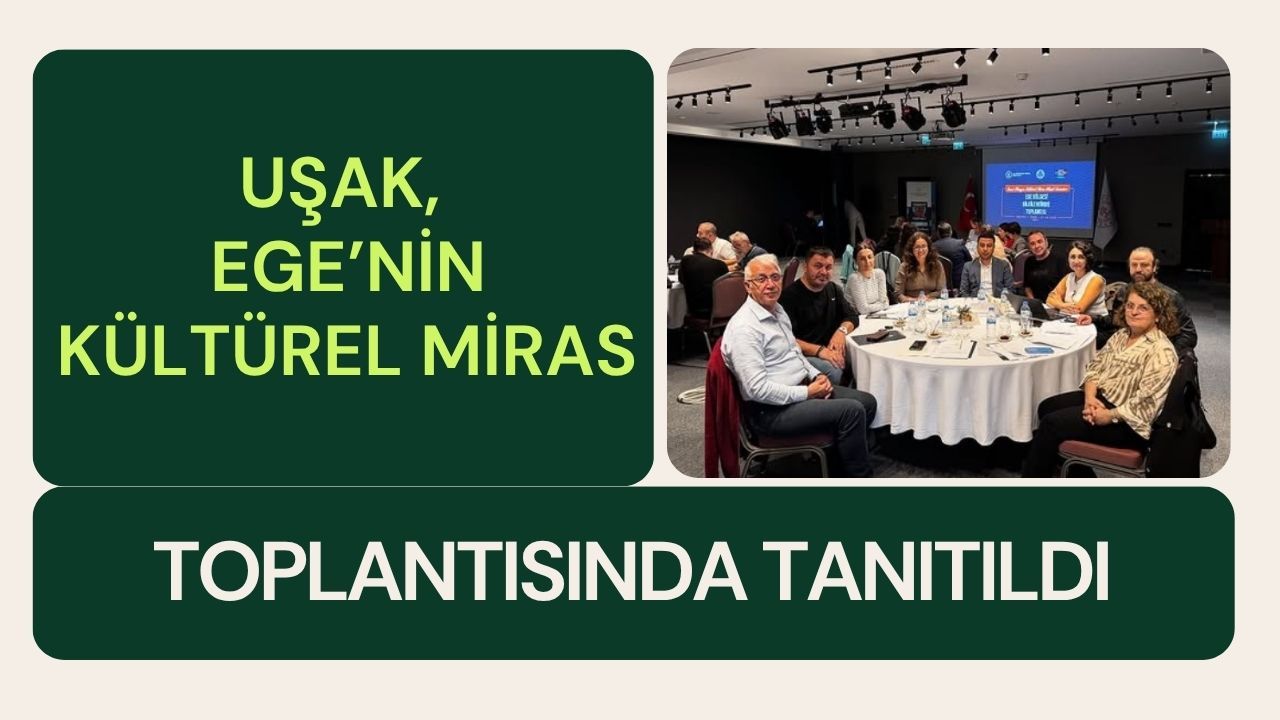Uşak, Ege’nin Kültürel Miras Toplantısında Tanıtıldı