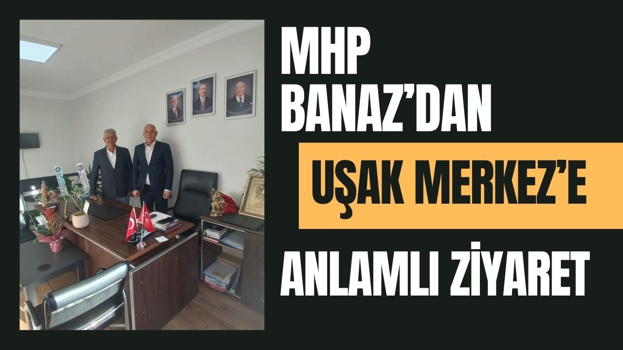 MHP Banaz’dan Uşak Merkez’e anlamlı ziyaret