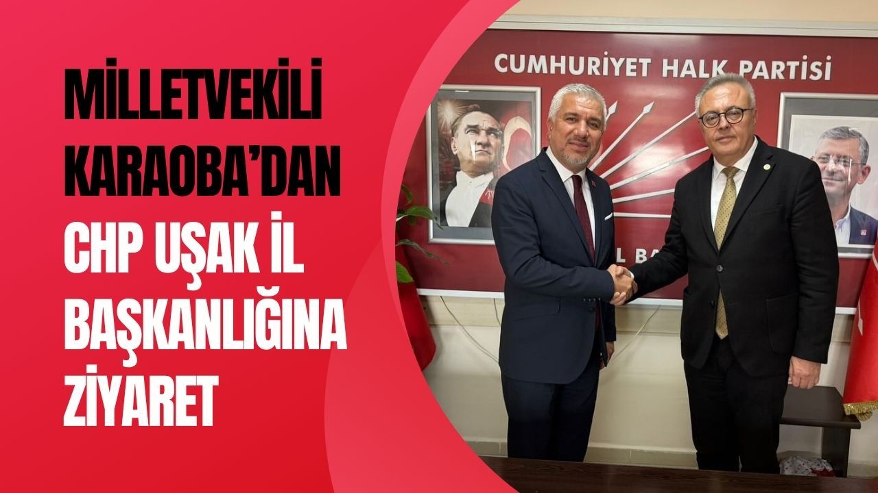 Milletvekili Karaoba’dan CHP Uşak İl Başkanlığına Ziyaret