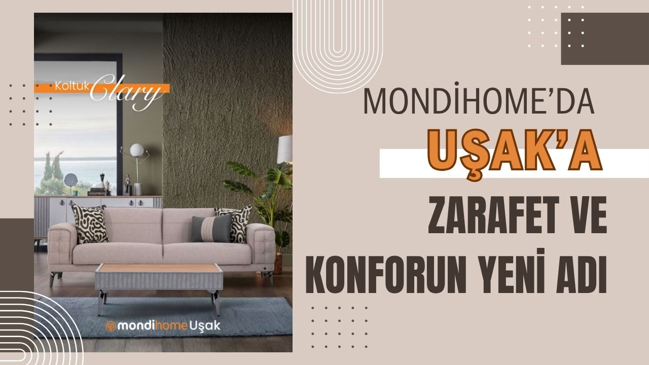 Mondihome’dan Uşak’a Zarafet ve Konforun Yeni Adı