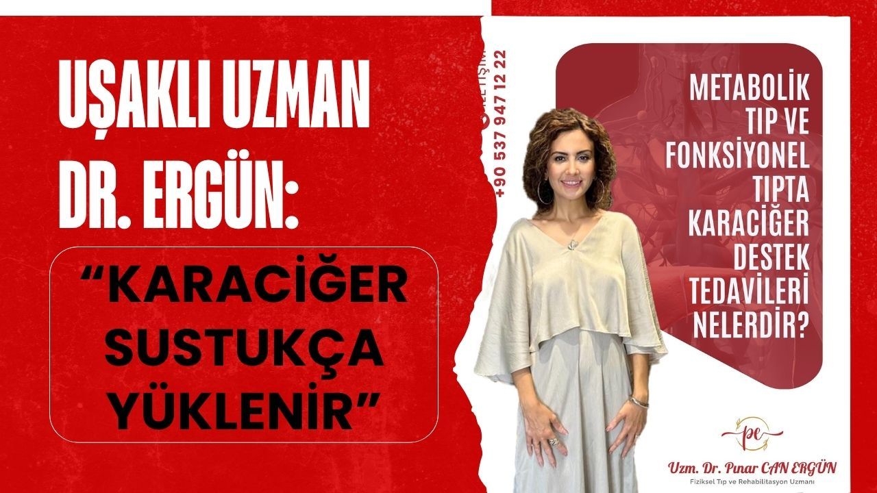 Uşaklı Uzman Dr. Ergün: “Karaciğer Sustukça Yüklenir”