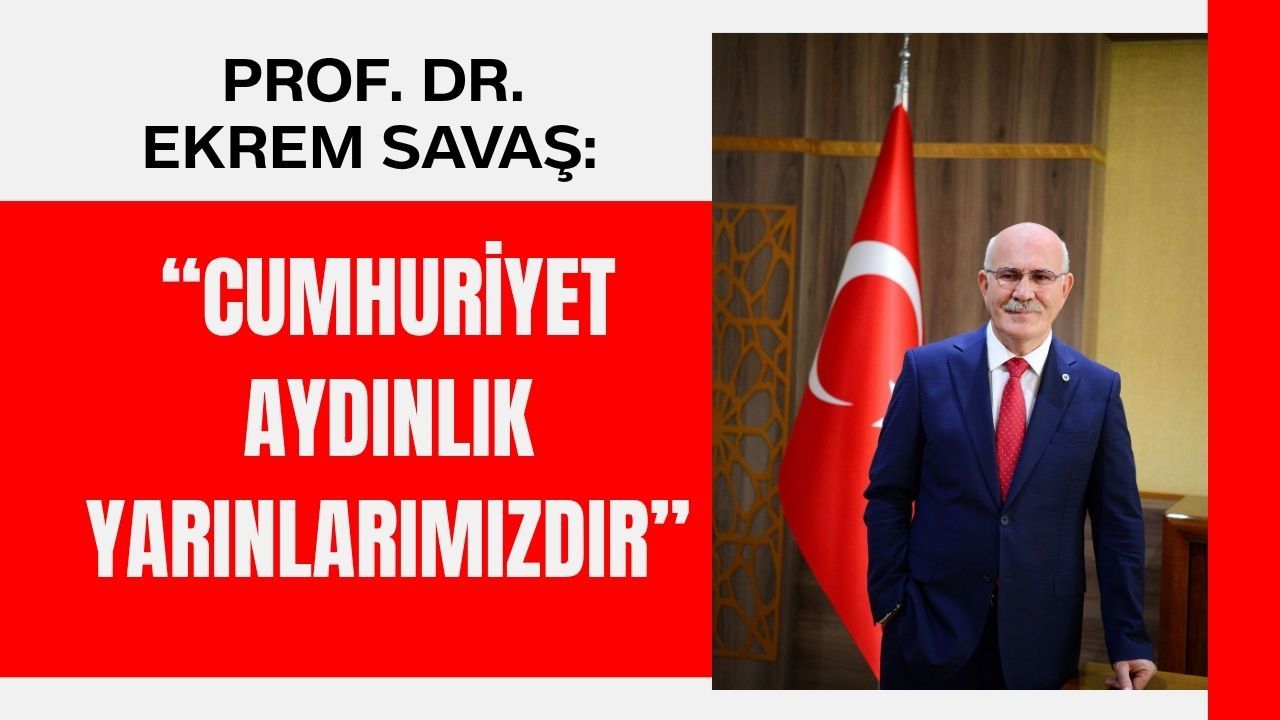 Prof. Dr. Ekrem Savaş: “Cumhuriyet Aydınlık Yarınlarımızdır”