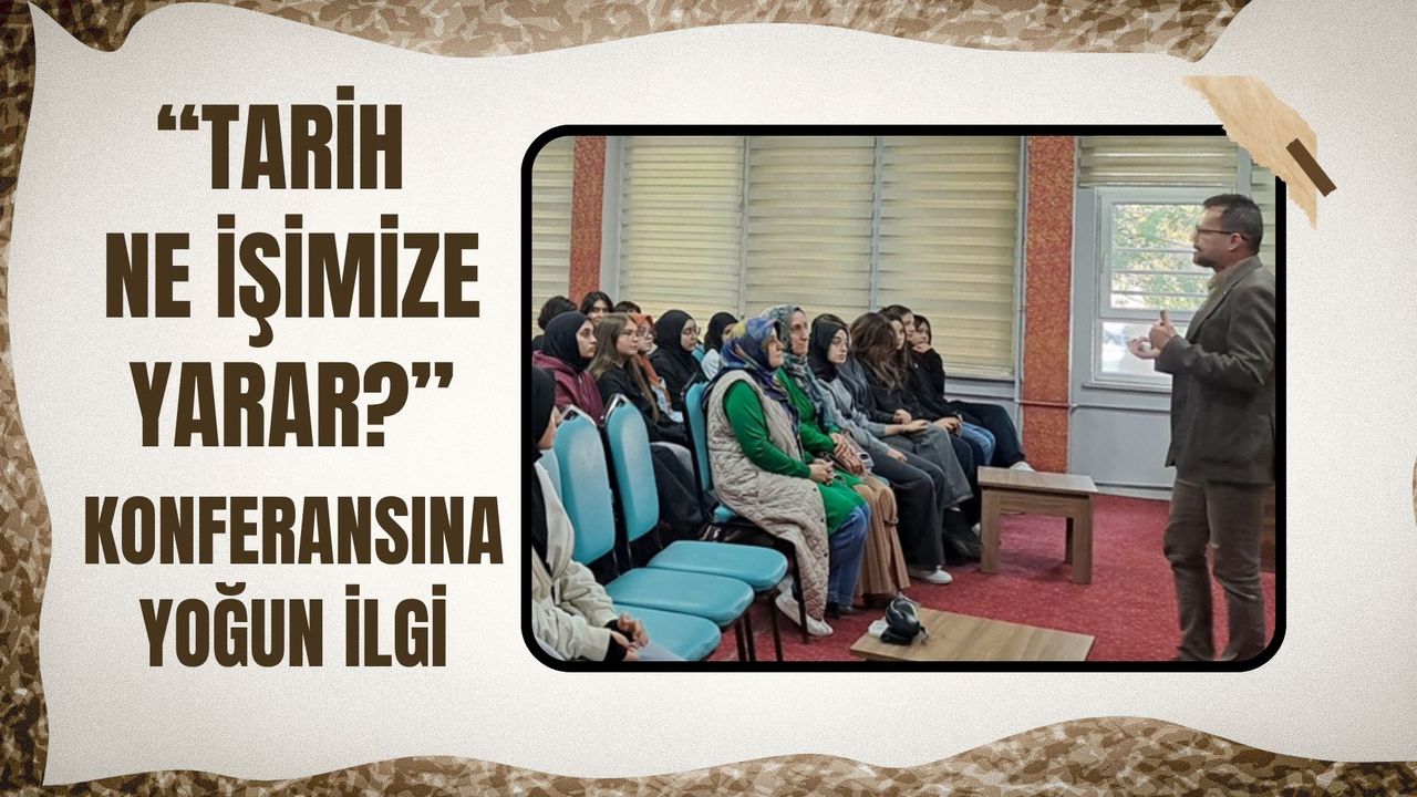 “Tarih Ne İşimize Yarar?” Konferansına Yoğun İlgi