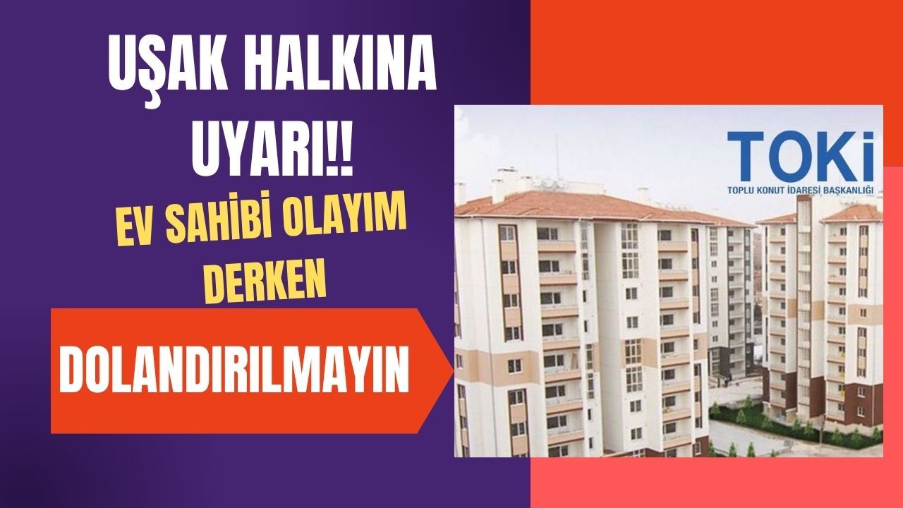 Uşak Halkına Uyarı! TOKİ’den Sahte Sitelere Başvurmayın!