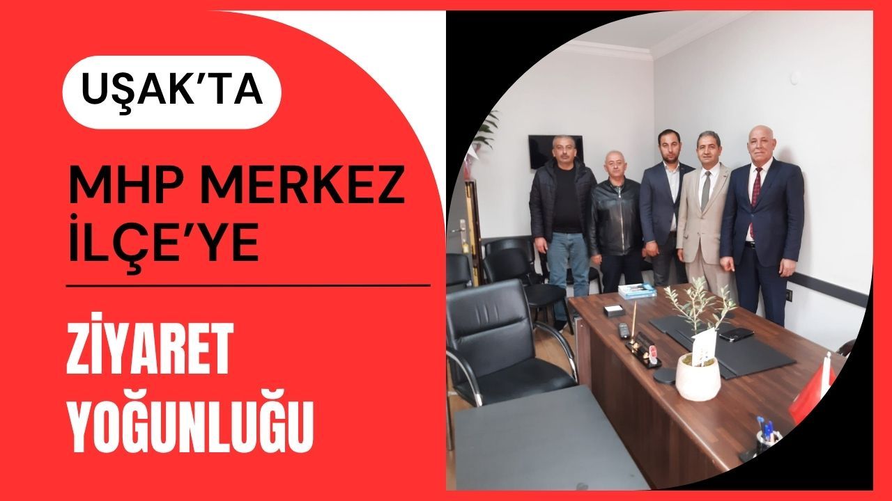 Uşak’ta MHP Merkez İlçe’ye Ziyaret Yoğunluğu