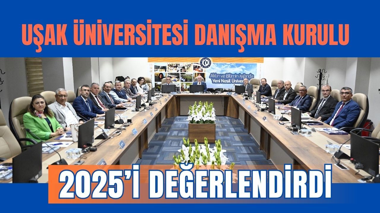 Uşak Üniversitesi Danışma Kurulu 2025’i değerlendirdi
