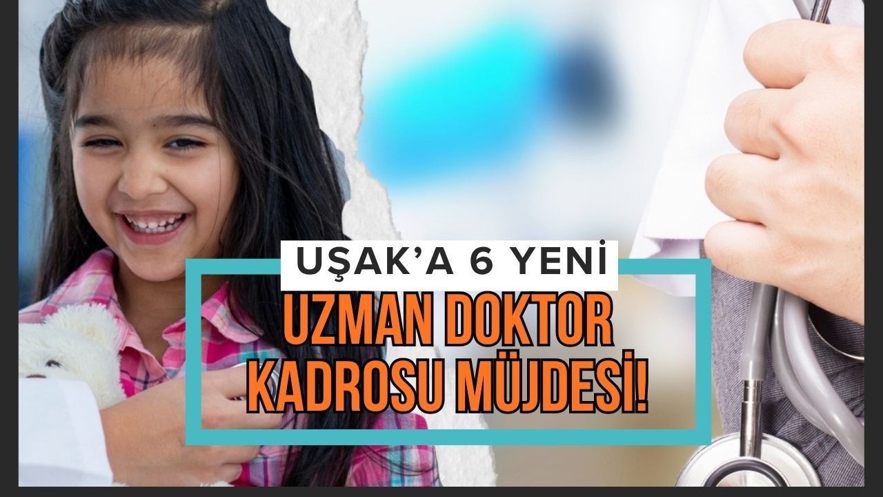Uşak’a 6 Yeni Uzman Doktor Kadrosu Müjdesi!