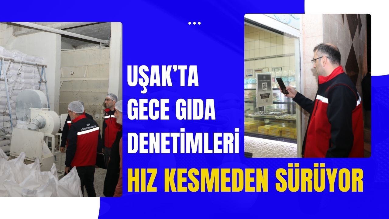 Uşak’ta Gece Gıda Denetimleri Hız Kesmeden Sürüyor
