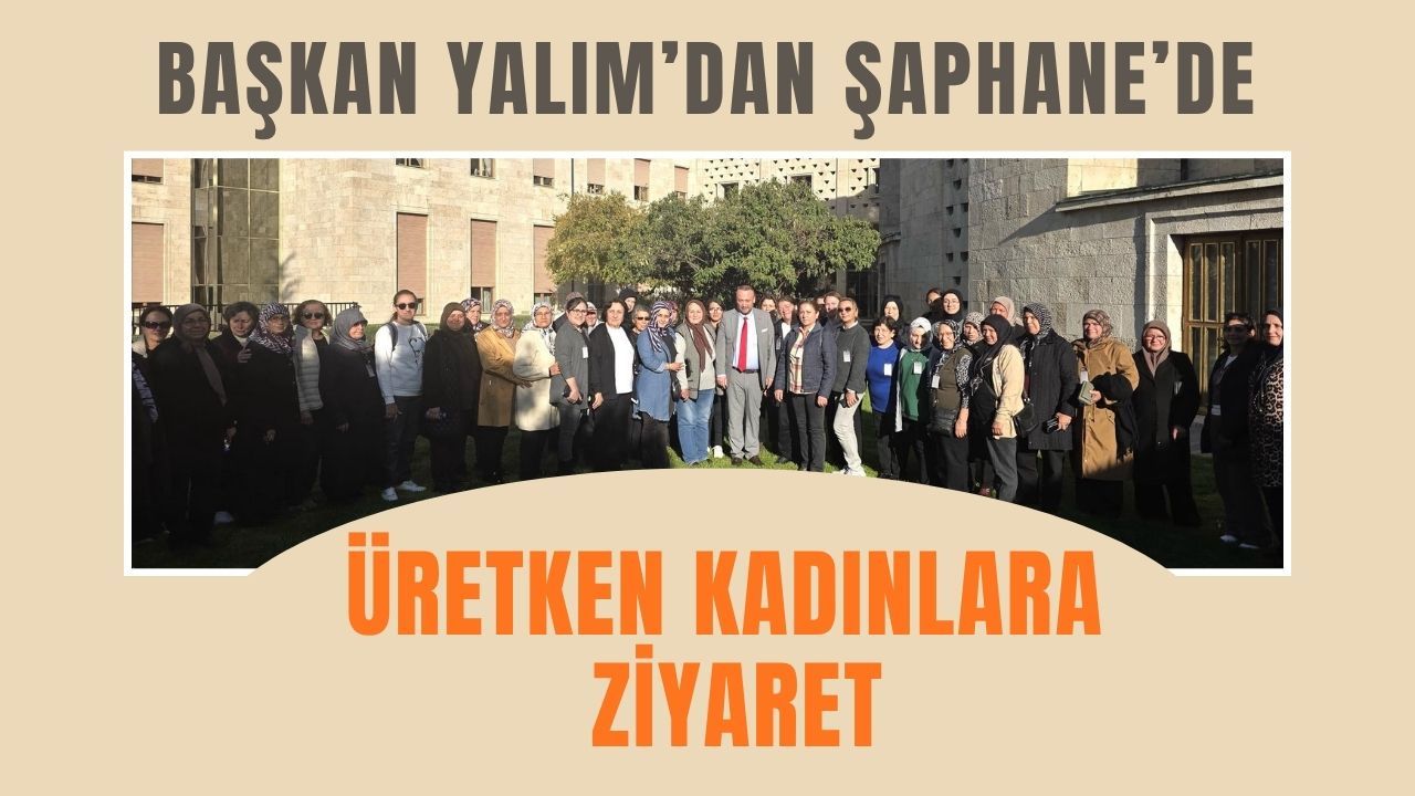 Başkan Yalım’dan Şaphane’de Üretken Kadınlara Ziyaret