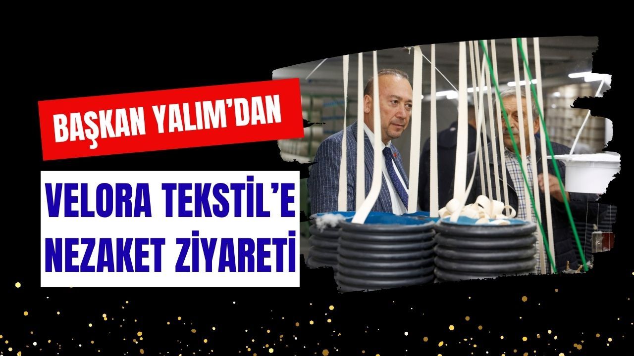 Başkan Yalım’dan Velora Tekstil’e Nezaket Ziyareti