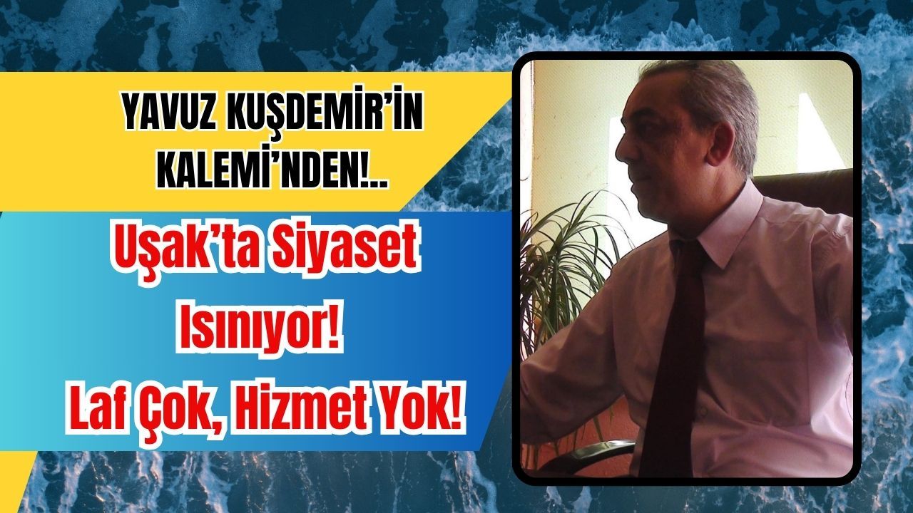 Uşak’ta Siyaset Isınıyor! Laf Çok, Hizmet Yok!