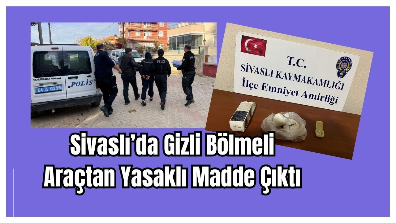 Sivaslı’da Gizli Bölmeli Araçtan Yasaklı Madde Çıktı