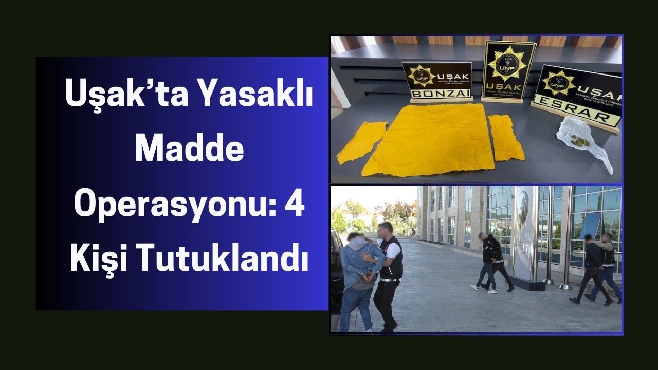 Uşak’ta Yasaklı Madde Operasyonu: 4 Kişi Tutuklandı