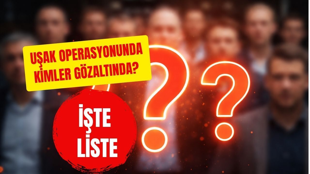 Uşak Operasyonunda Kimler Gözaltında? İşte Liste