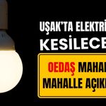 Uşak’ta Elektrikler Kesilecek! OEDAŞ Mahalle Mahalle Açıkladı