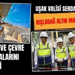 Uşak Valisi Serdar Kartal Kışladağ Altın Madeni’nde Üretim ve Çevre Çalışmalarını İnceledi