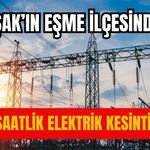 Uşak’ın Eşme İlçesinde 8 Saatlik Elektrik Kesintisi!