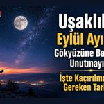 Uşaklılar Eylül Ayında Gökyüzüne Bakmayı Unutmayın! İşte Kaçırılmaması Gereken Tarihler
