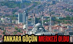 Ankara göçün merkezi oldu