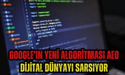 Google’ın yeni algoritması AEO dijital dünyayı sarsıyor