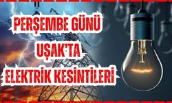 PERŞEMBE GÜNÜ UŞAK’TA ELEKTRİK KESİNTİLERİ