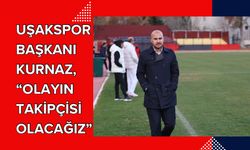 UŞAKSPOR BAŞKANI KURNAZ, “OLAYIN TAKİPÇİSİ OLACAĞIZ”