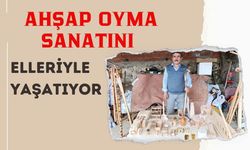 AHŞAP OYMA SANATINI ELLERİYLE YAŞATIYOR