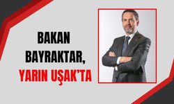 BAKAN BAYRAKTAR, YARIN UŞAK’TA