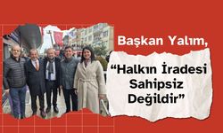 Başkan Yalım, “Halkın iradesi sahipsiz değildir”