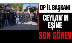 DP İL BAŞKANI CEYLAN’IN EŞİNE SON GÖREV