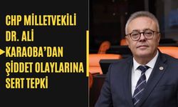 CHP Milletvekili Dr. Ali Karaoba’dan Şiddet Olaylarına Sert Tepki