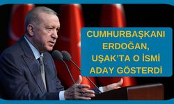 CUMHURBAŞKANI ERDOĞAN, UŞAK’TA O İSMİ ADAY GÖSTERDİ