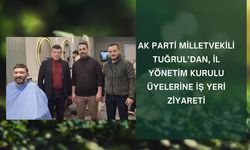 Milletvekili Tuğrul’dan, İl Yönetim Kurulu Üyelerine İş Yeri Ziyareti